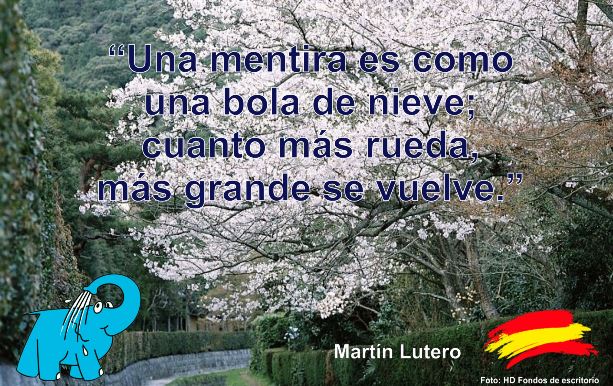 Una mentira es como una bola de nieve; cuanto más rueda, más grande se vuelve.